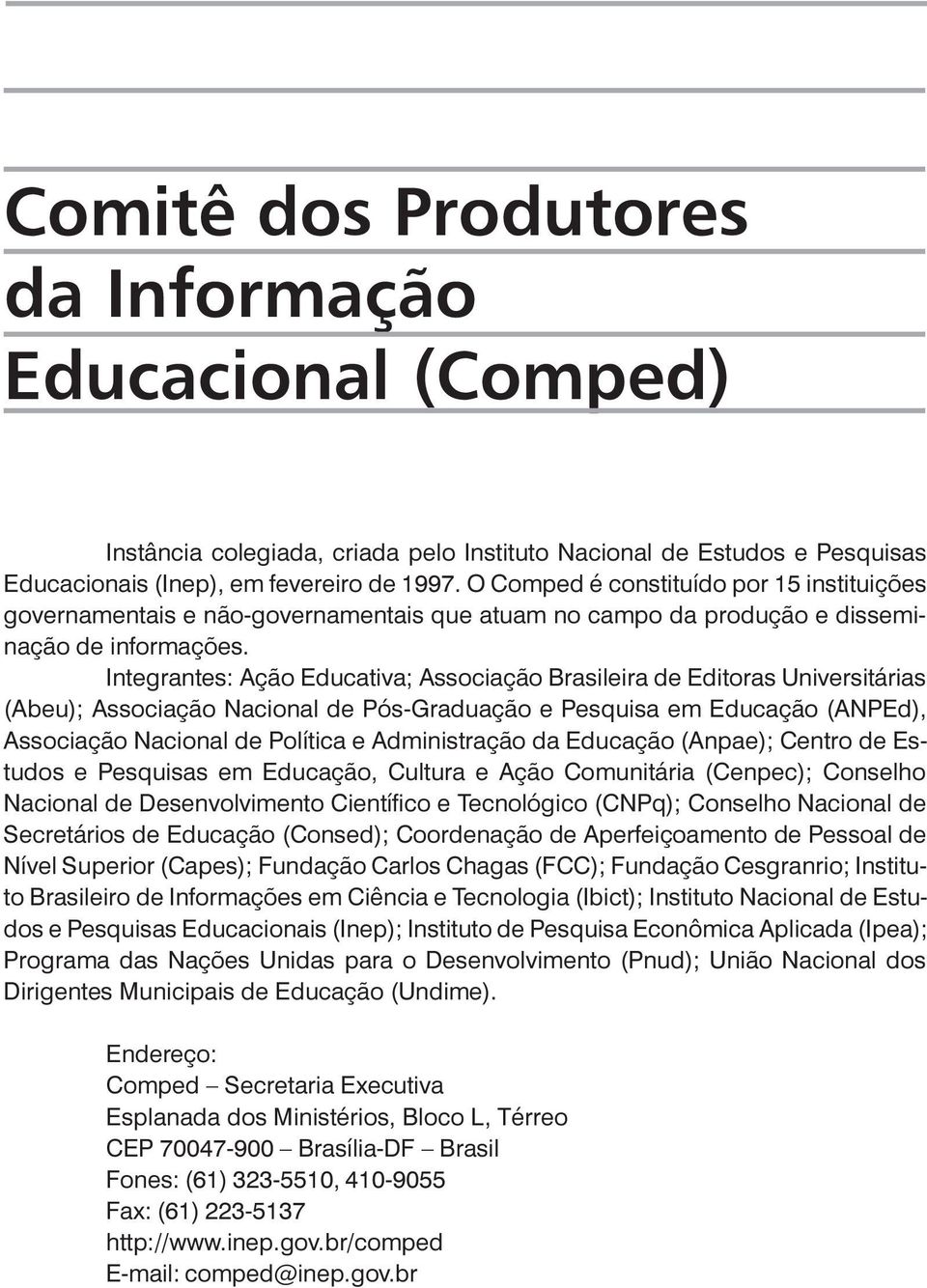 Integrantes: Ação Educativa; Associação Brasileira de Editoras Universitárias (Abeu); Associação Nacional de Pós-Graduação e Pesquisa em Educação (ANPEd), Associação Nacional de Política e