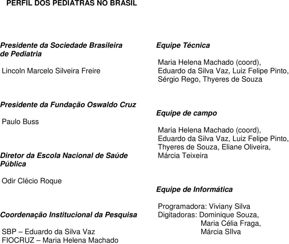 Coordenação Institucional da Pesquisa SBP Eduardo da Silva Vaz FIOCRUZ Maria Helena Machado Equipe de campo Maria Helena Machado (coord), Eduardo da Silva Vaz, Luiz