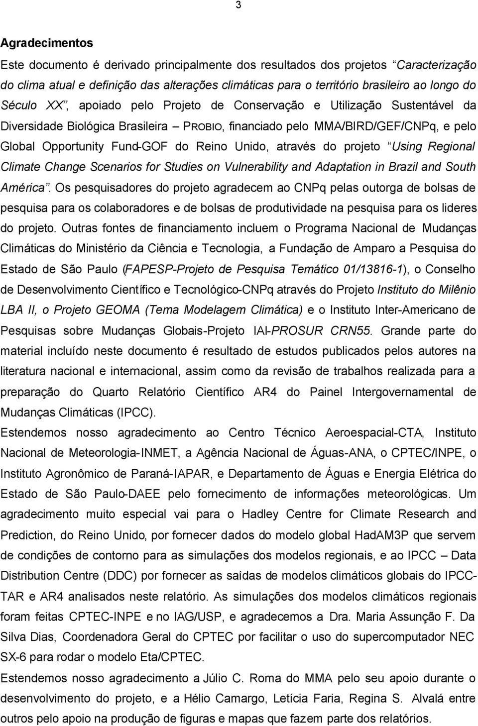 Unido, através do projeto Using Regional Climate Change Scenarios for Studies on Vulnerability and Adaptation in Brazil and South América.