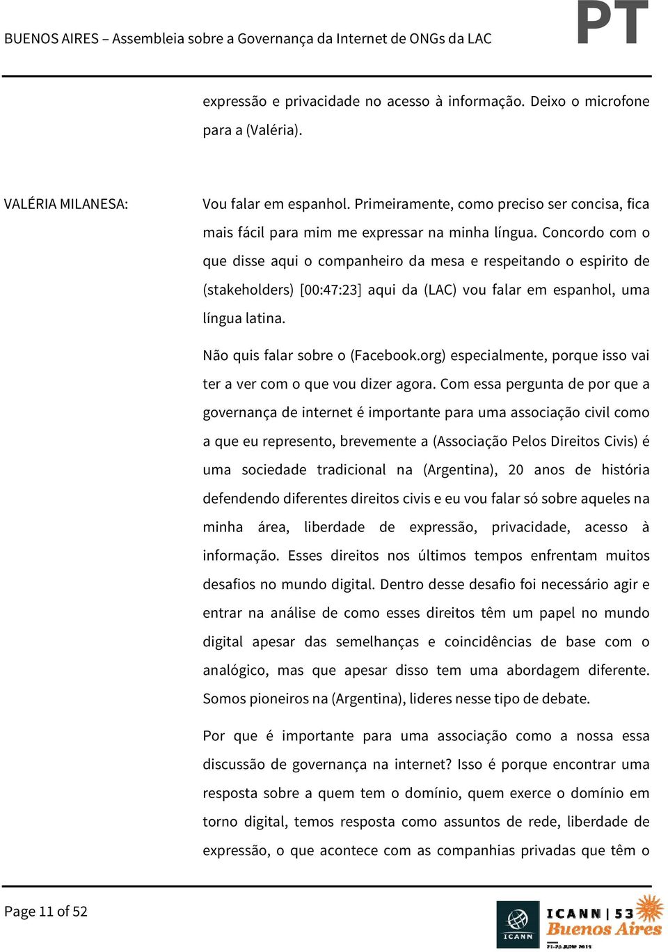 Concordo com o que disse aqui o companheiro da mesa e respeitando o espirito de (stakeholders) [00:47:23] aqui da (LAC) vou falar em espanhol, uma língua latina. Não quis falar sobre o (Facebook.