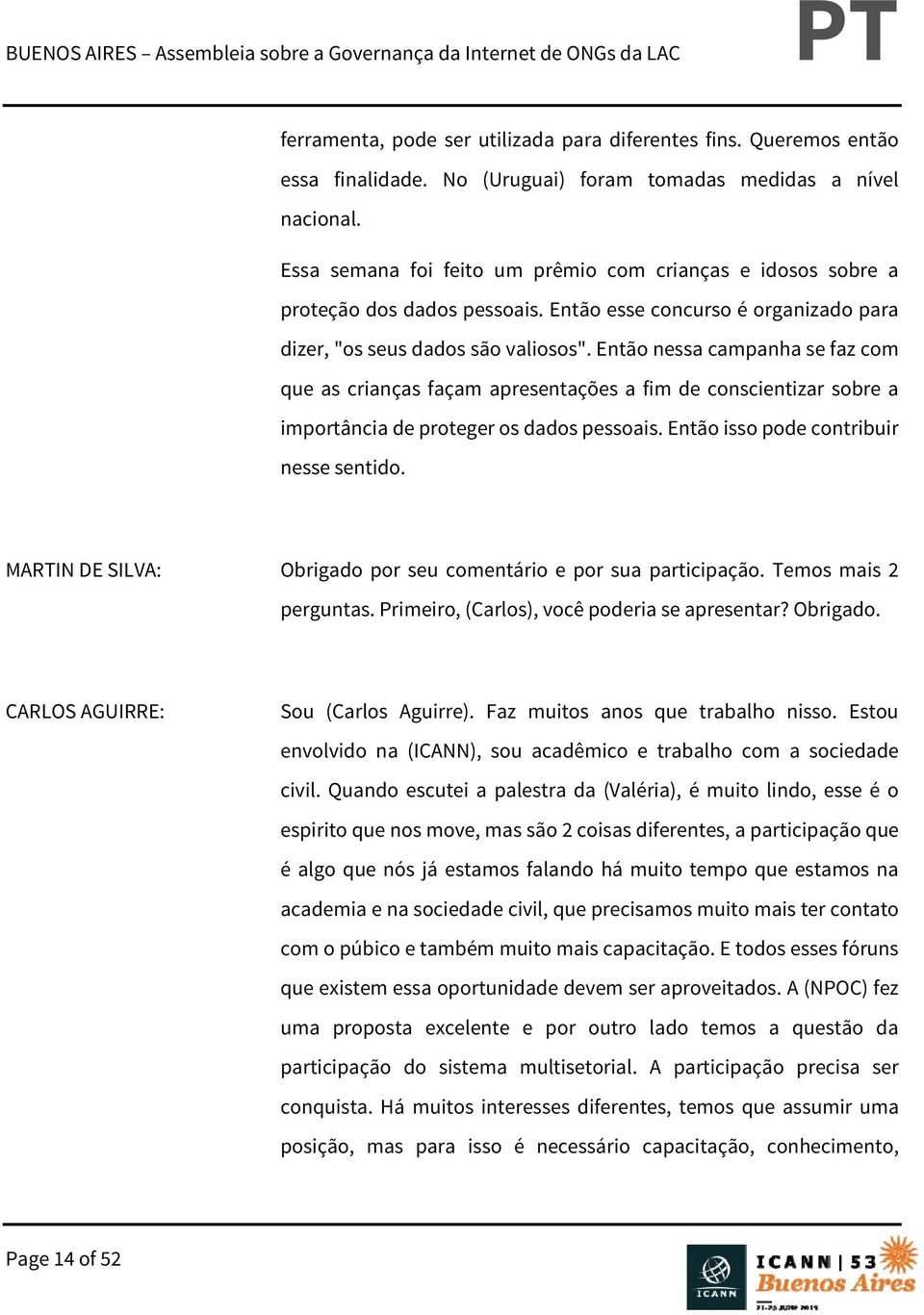 Então nessa campanha se faz com que as crianças façam apresentações a fim de conscientizar sobre a importância de proteger os dados pessoais. Então isso pode contribuir nesse sentido.