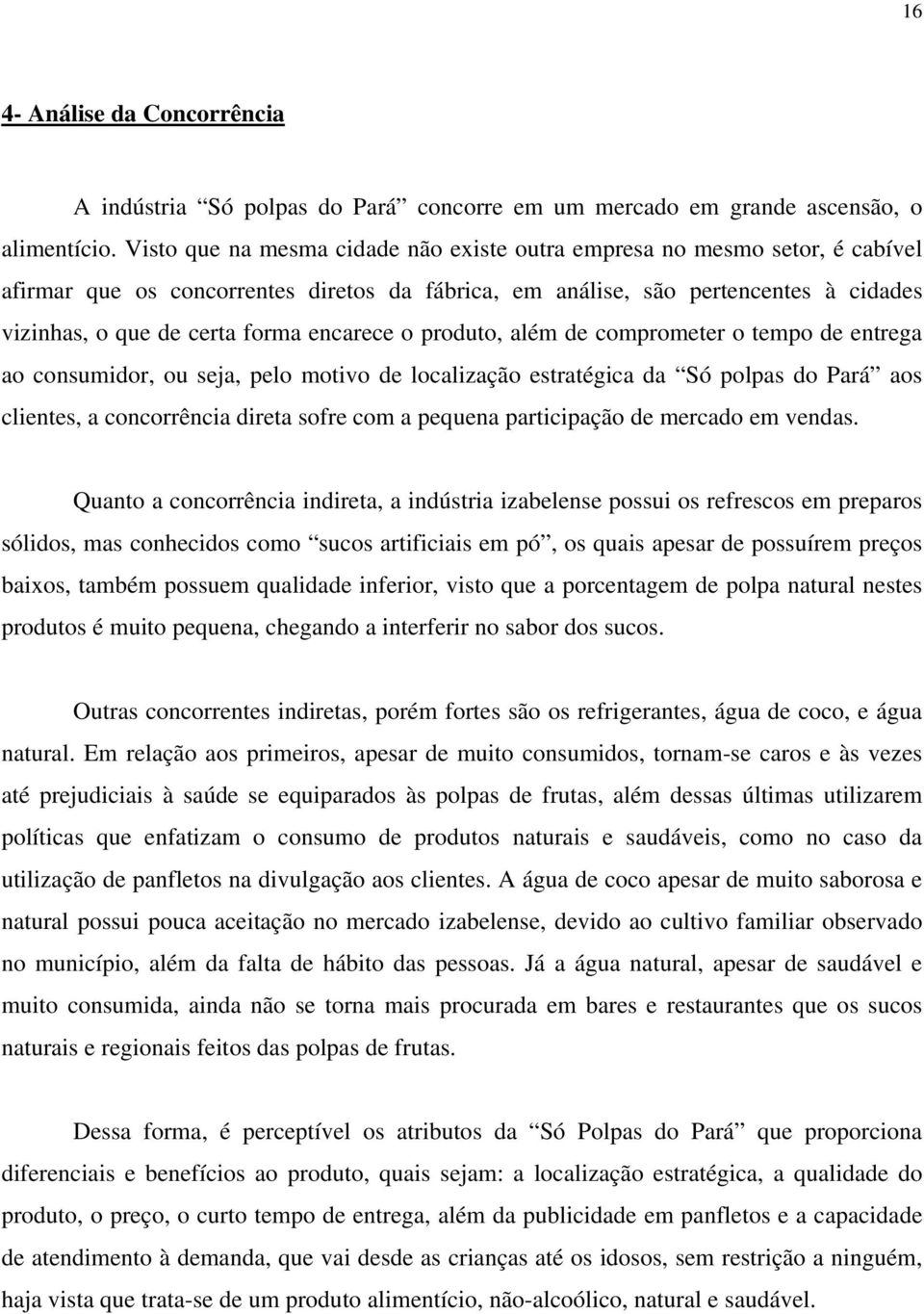 encarece o produto, além de comprometer o tempo de entrega ao consumidor, ou seja, pelo motivo de localização estratégica da Só polpas do Pará aos clientes, a concorrência direta sofre com a pequena