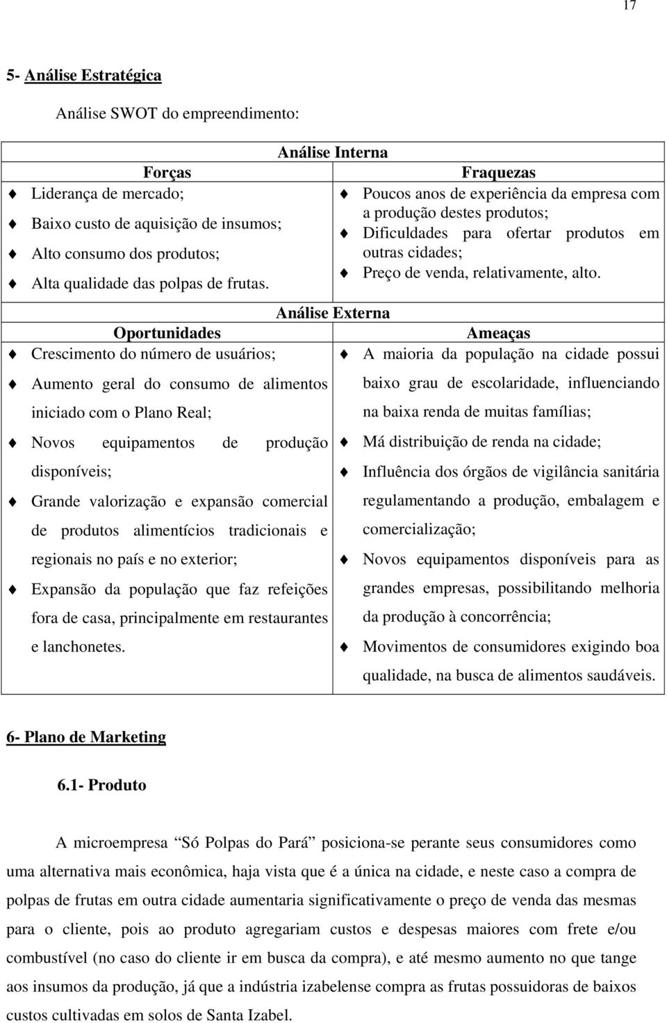 Análise Externa Oportunidades Ameaças Crescimento do número de usuários; Aumento geral do consumo de alimentos iniciado com o Plano Real; A maioria da população na cidade possui baixo grau de