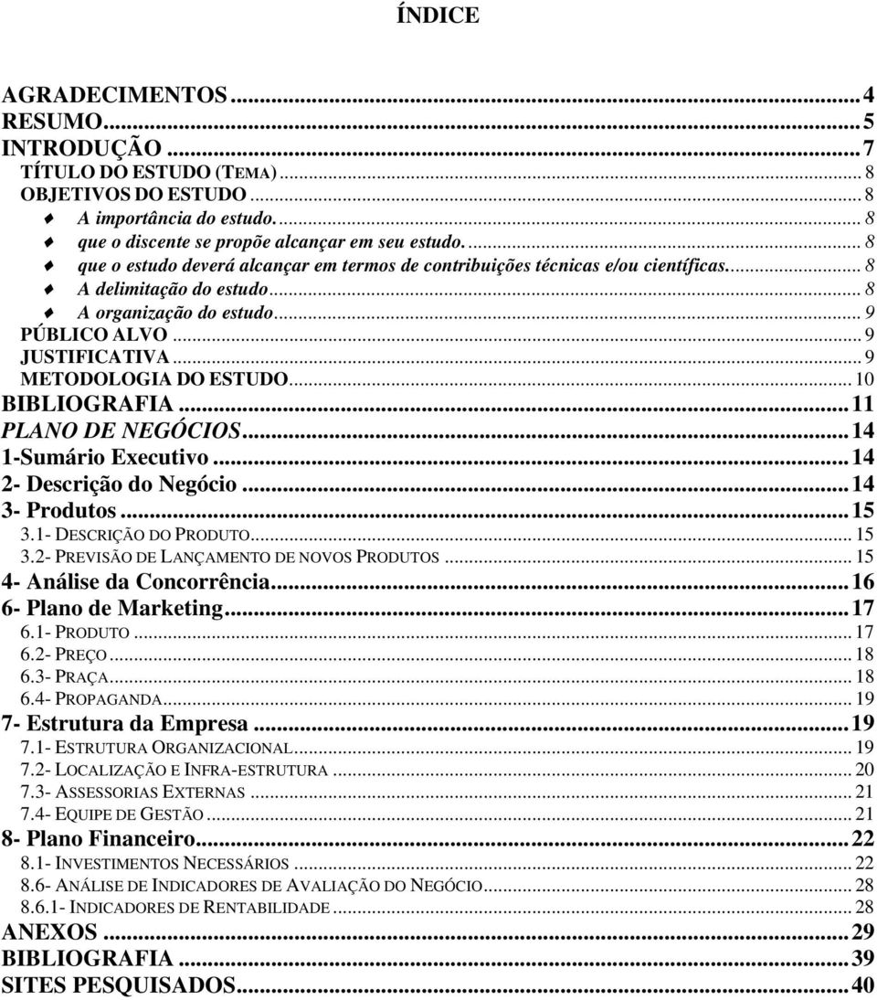 .. 9 METODOLOGIA DO ESTUDO... 10 BIBLIOGRAFIA...11 PLANO DE NEGÓCIOS...14 1-Sumário Executivo...14 2- Descrição do Negócio...14 3- Produtos...15 3.1- DESCRIÇÃO DO PRODUTO... 15 3.