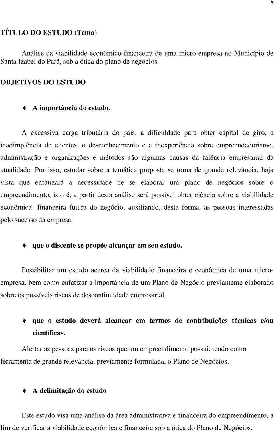 A excessiva carga tributária do país, a dificuldade para obter capital de giro, a inadimplência de clientes, o desconhecimento e a inexperiência sobre empreendedorismo, administração e organizações e