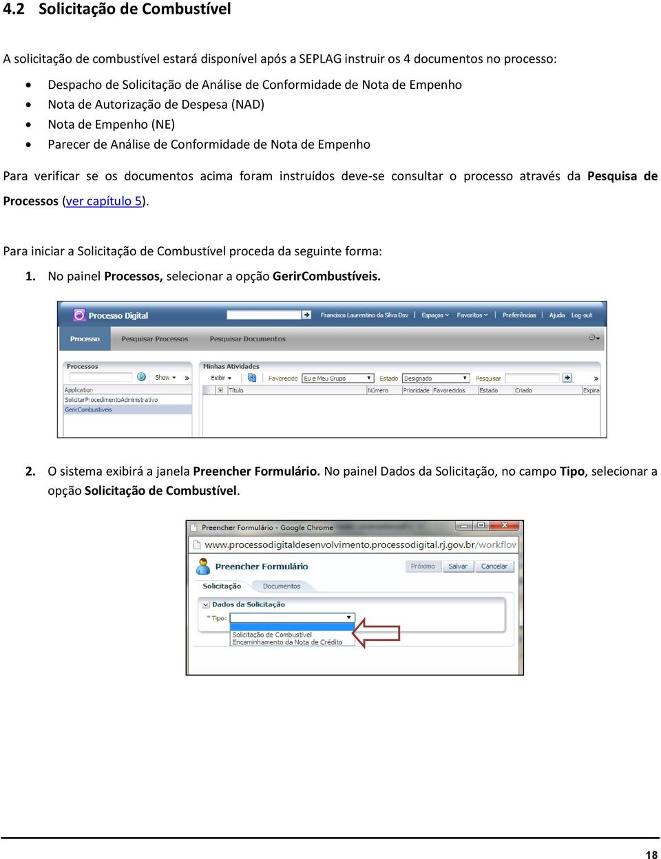 instruídos deve-se consultar o processo através da Pesquisa de Processos (ver capítulo 5). Para iniciar a Solicitação de Combustível proceda da seguinte forma: 1.