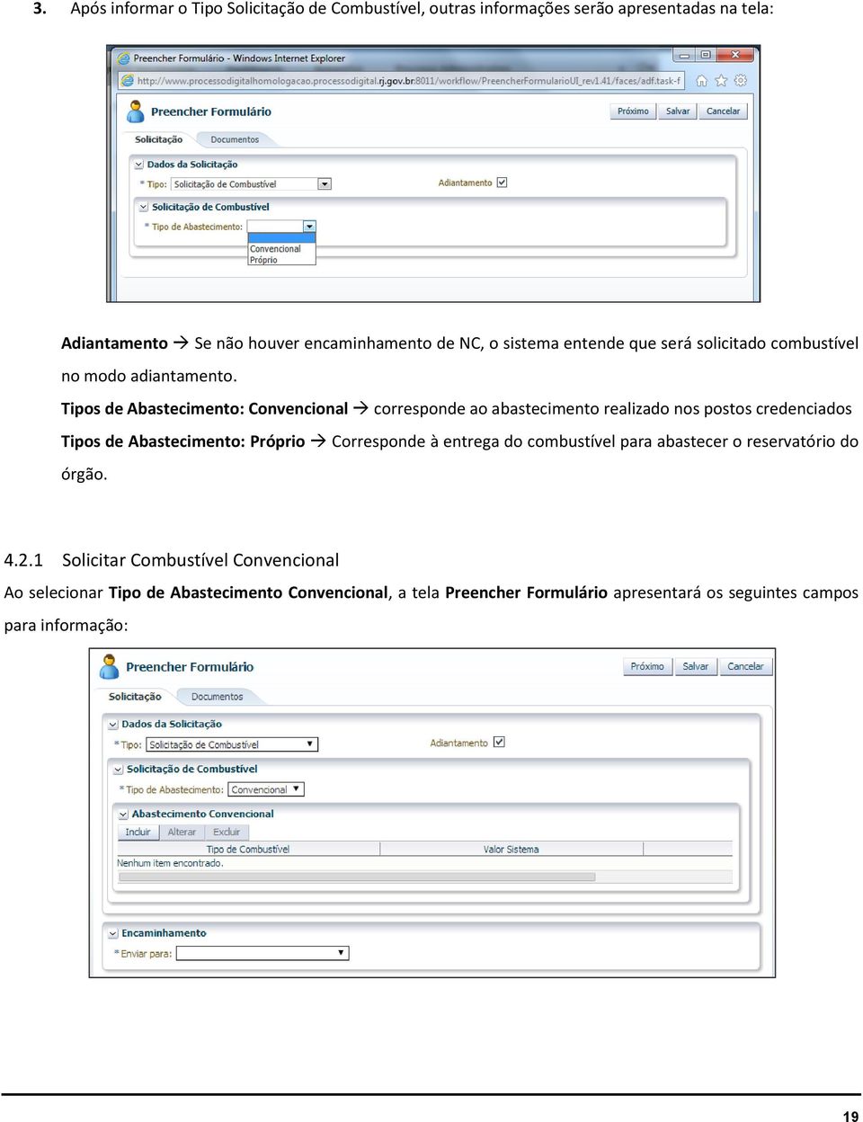 Tipos de Abastecimento: Convencional corresponde ao abastecimento realizado nos postos credenciados Tipos de Abastecimento: Próprio Corresponde à