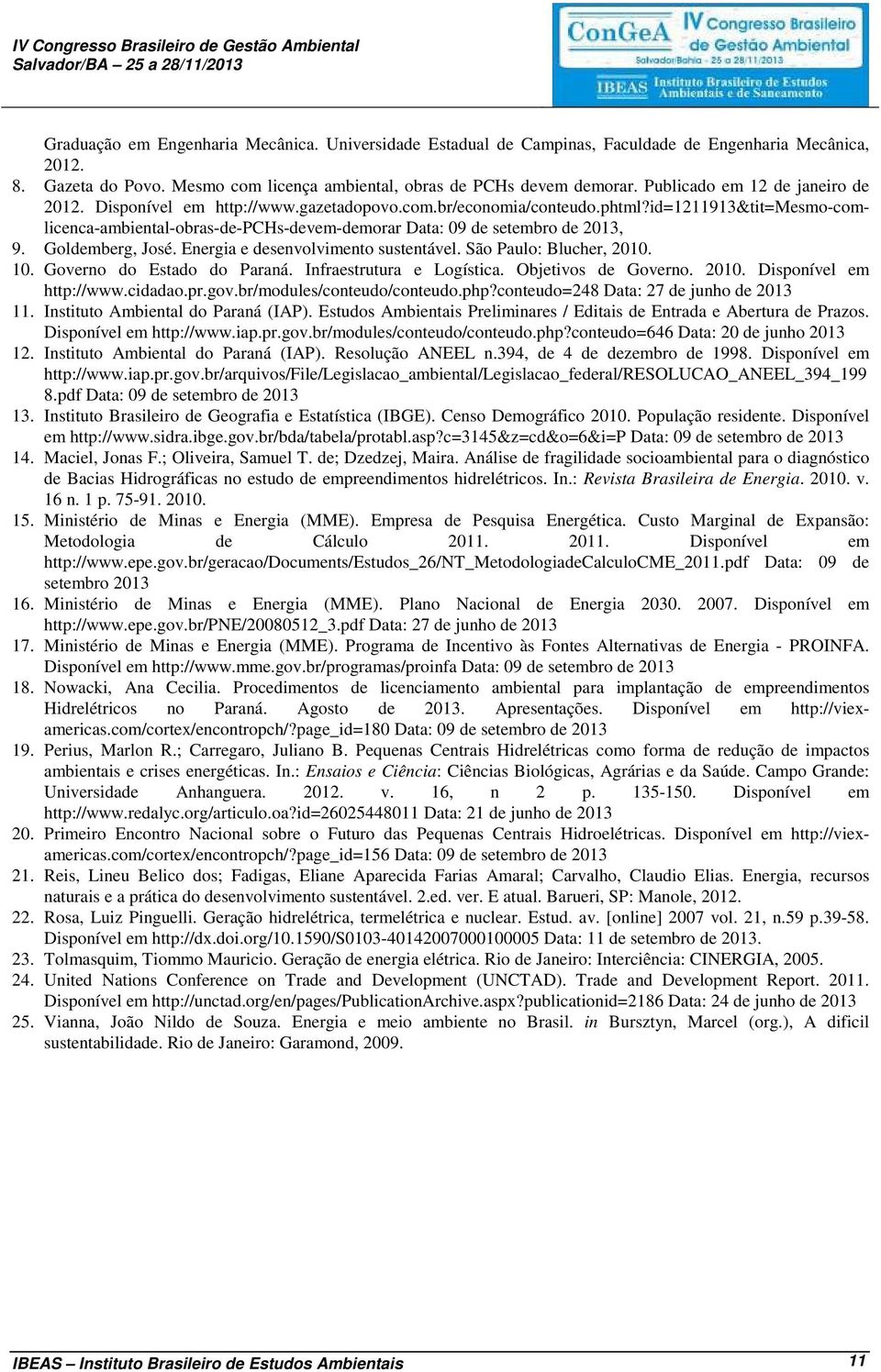 id=1211913&tit=mesmo-comlicenca-ambiental-obras-de-pchs-devem-demorar Data: 09 de setembro de 2013, 9. Goldemberg, José. Energia e desenvolvimento sustentável. São Paulo: Blucher, 2010. 10.