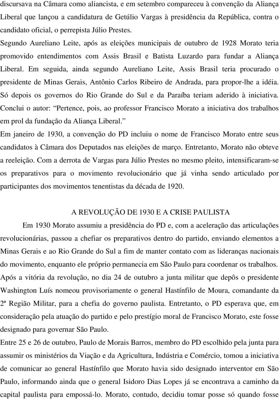 Em seguida, ainda segundo Aureliano Leite, Assis Brasil teria procurado o presidente de Minas Gerais, Antônio Carlos Ribeiro de Andrada, para propor-lhe a idéia.