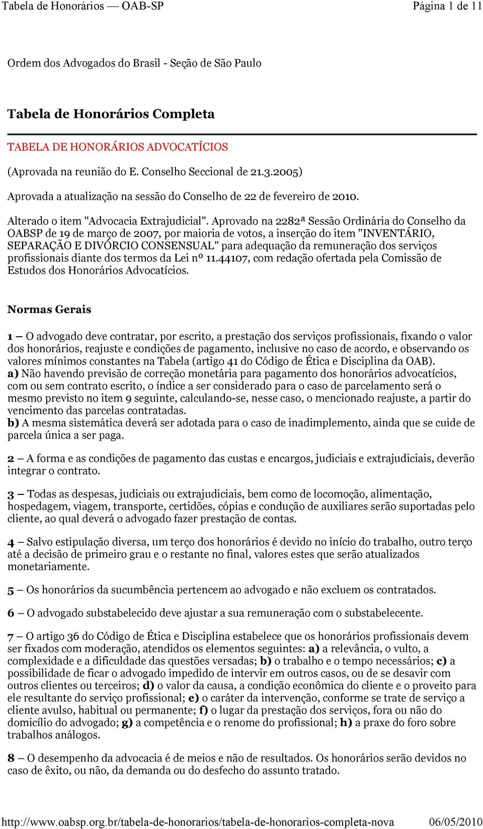 Aprovado na 2282ª Sessão Ordinária do Conselho da OABSP de 19 de março de 2007, por maioria de votos, a inserção do item "INVENTÁRIO, SEPARAÇÃO E DIVÓRCIO CONSENSUAL" para adequação da remuneração