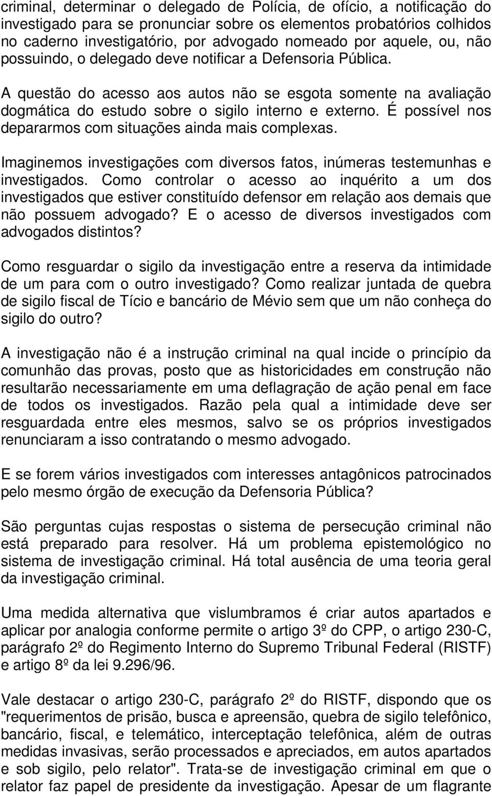 É possível nos depararmos com situações ainda mais complexas. Imaginemos investigações com diversos fatos, inúmeras testemunhas e investigados.