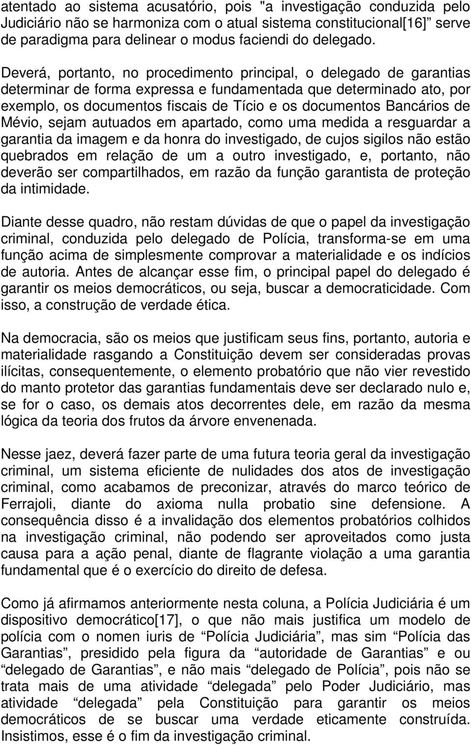 Bancários de Mévio, sejam autuados em apartado, como uma medida a resguardar a garantia da imagem e da honra do investigado, de cujos sigilos não estão quebrados em relação de um a outro investigado,