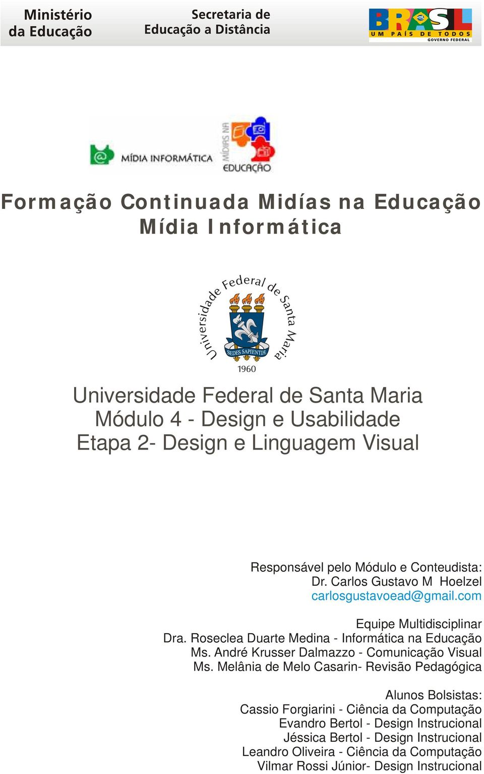 Roseclea Duarte Medina - Informática na Educação Ms. André Krusser Dalmazzo - Comunicação Visual Ms.