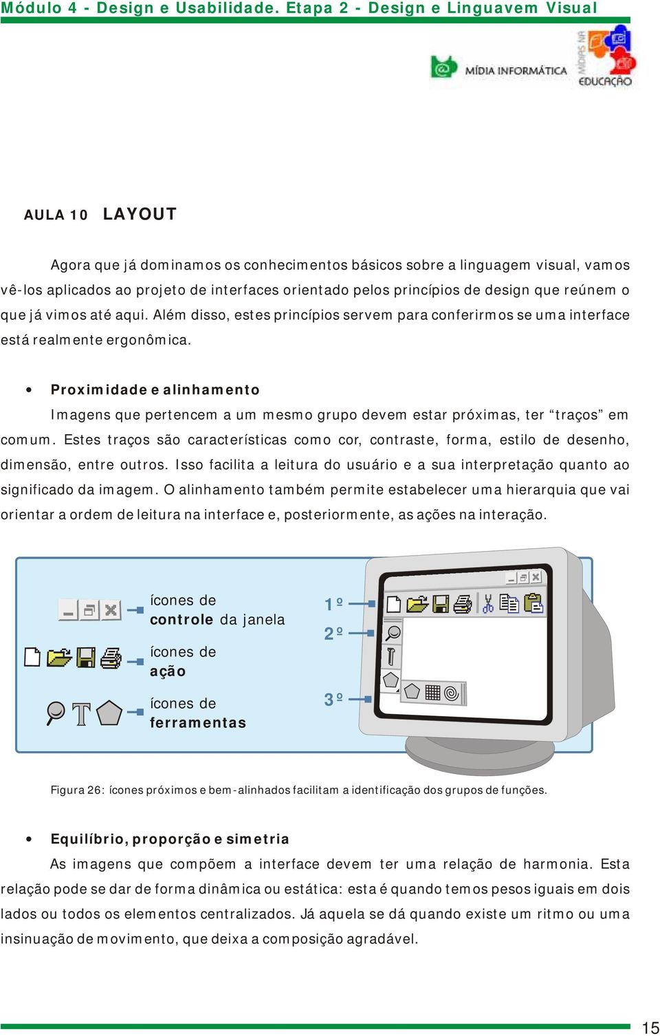 Proximidade e alinhamento Imagens que pertencem a um mesmo grupo devem estar próximas, ter traços em comum.