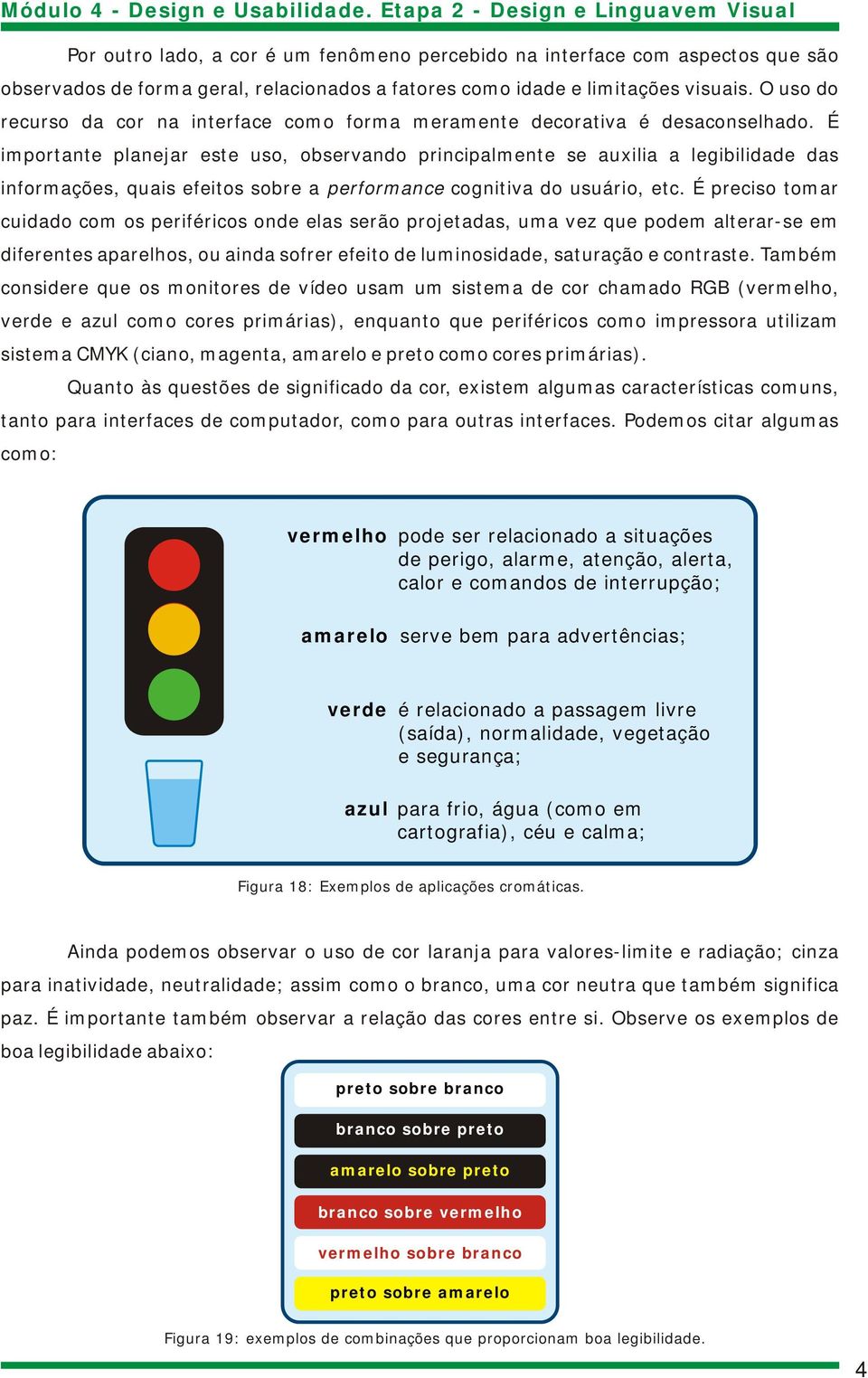 É importante planejar este uso, observando principalmente se auxilia a legibilidade das informações, quais efeitos sobre a performance cognitiva do usuário, etc.