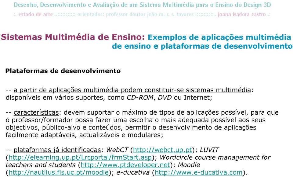 fazer uma escolha o mais adequada possível aos seus objectivos, público-alvo e conteúdos, permitir o desenvolvimento de aplicações facilmente adaptáveis, actualizáveis e modulares; -- plataformas já