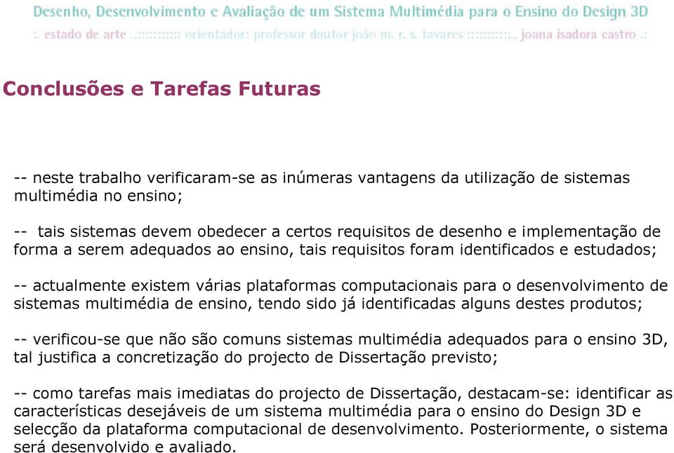 multimédia de ensino, tendo sido já identificadas alguns destes produtos; -- verificou-se que não são comuns sistemas multimédia adequados para o ensino 3D, tal justifica a concretização do projecto