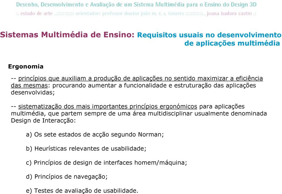 ergonómicos para aplicações multimédia, que partem sempre de uma área multidisciplinar usualmente denominada Design de Interacção: a) Os sete estados de acção segundo