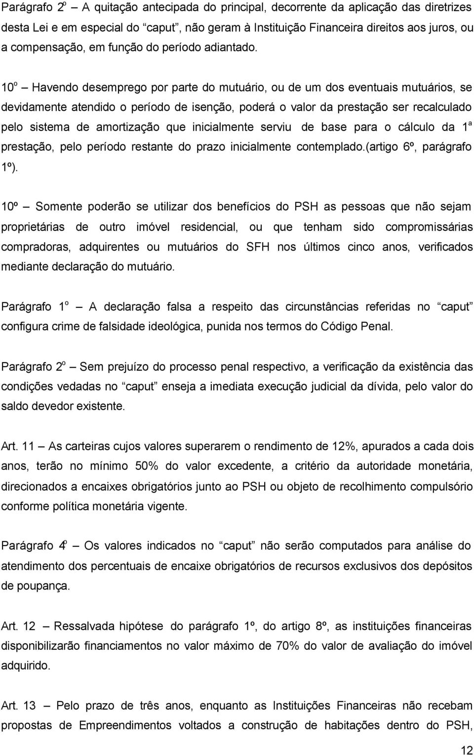 10 o Havendo desemprego por parte do mutuário, ou de um dos eventuais mutuários, se devidamente atendido o período de isenção, poderá o valor da prestação ser recalculado pelo sistema de amortização