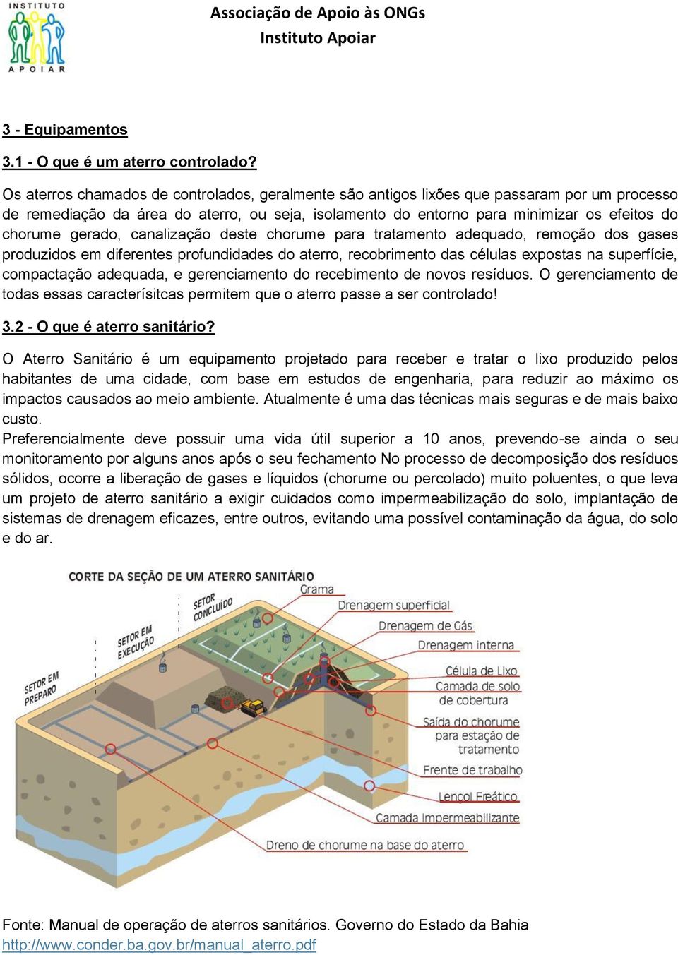 gerado, canalização deste chorume para tratamento adequado, remoção dos gases produzidos em diferentes profundidades do aterro, recobrimento das células expostas na superfície, compactação adequada,