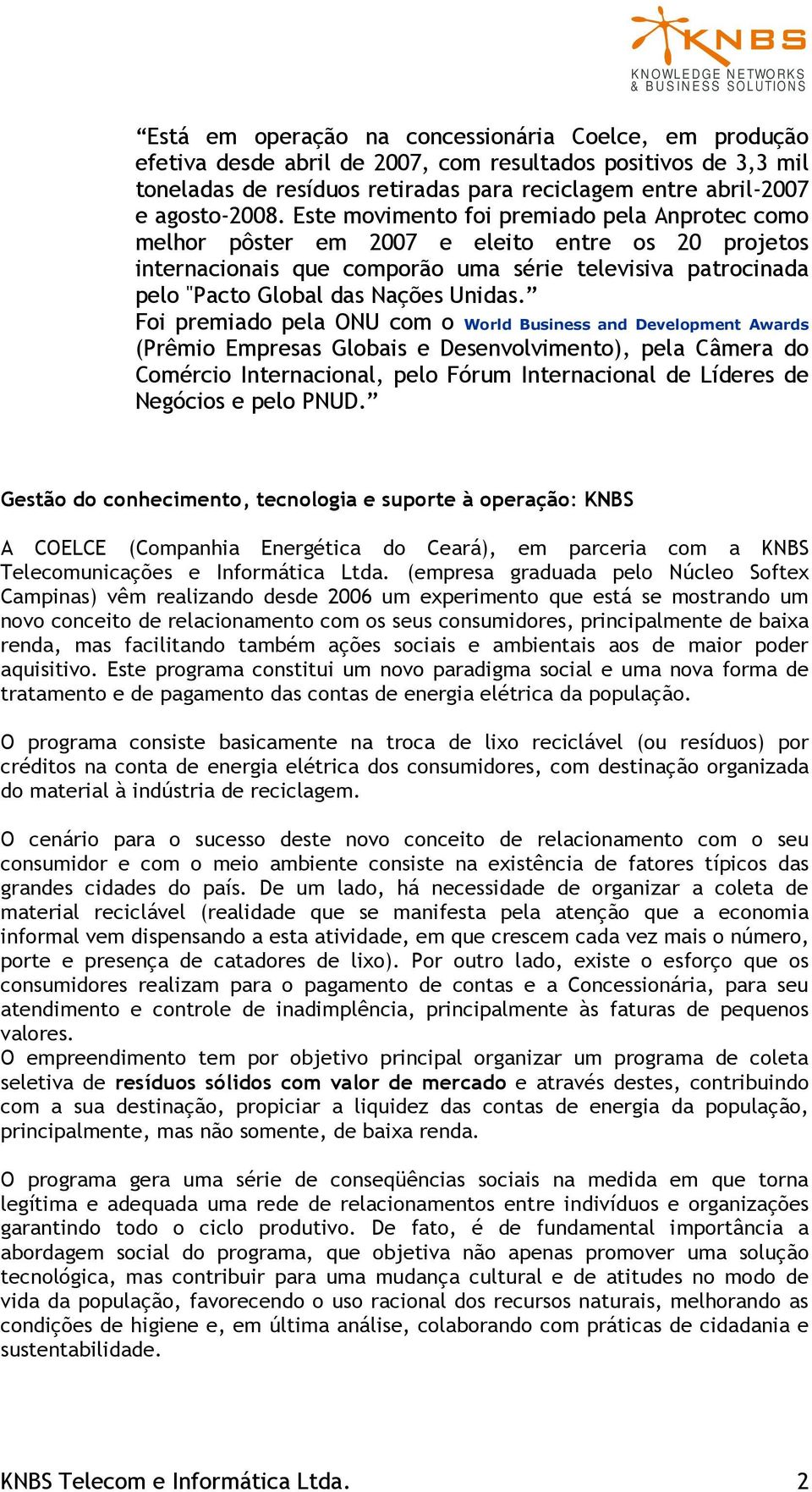 Foi premiado pela ONU com o World Business and Development Awards (Prêmio Empresas Globais e Desenvolvimento), pela Câmera do Comércio Internacional, pelo Fórum Internacional de Líderes de Negócios e