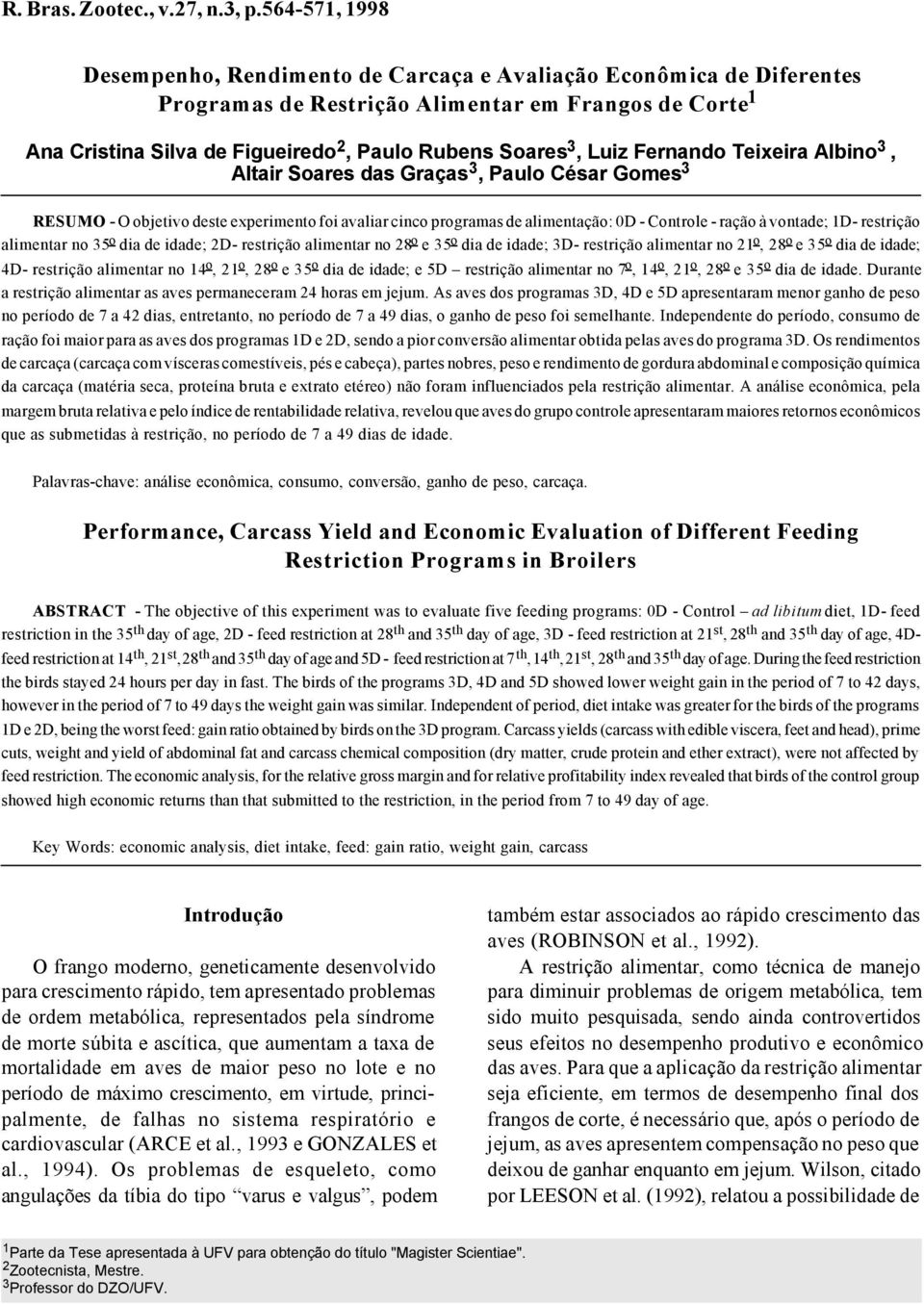 Luiz Fernando Teixeira Albino 3, Altair Soares das Graças 3, Paulo César Gomes 3 RESUMO - O objetivo deste experimento foi avaliar cinco programas de alimentação: 0D - Controle - ração à vontade; 1D-