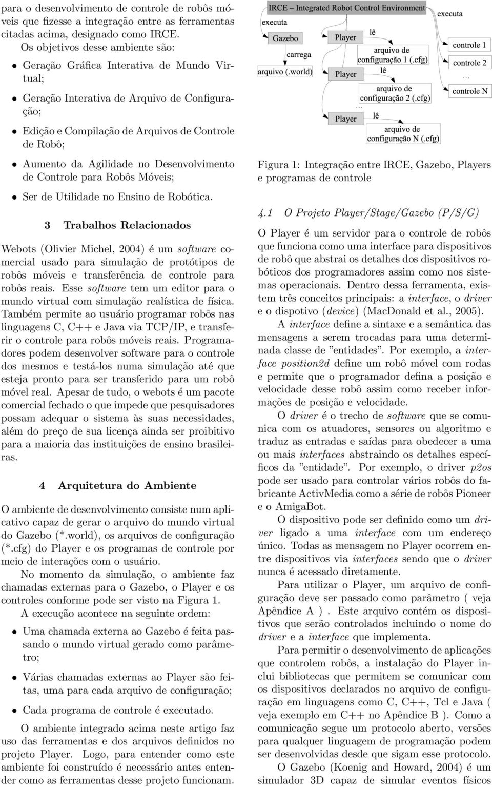 no Desenvolvimento de Controle para Robôs Móveis; Ser de Utilidade no Ensino de Robótica.