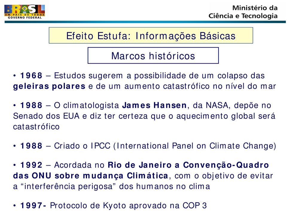 aquecimento global será catastrófico 1988 Criado o IPCC (International Panel on Climate Change) 1992 Acordada no Rio de Janeiro a