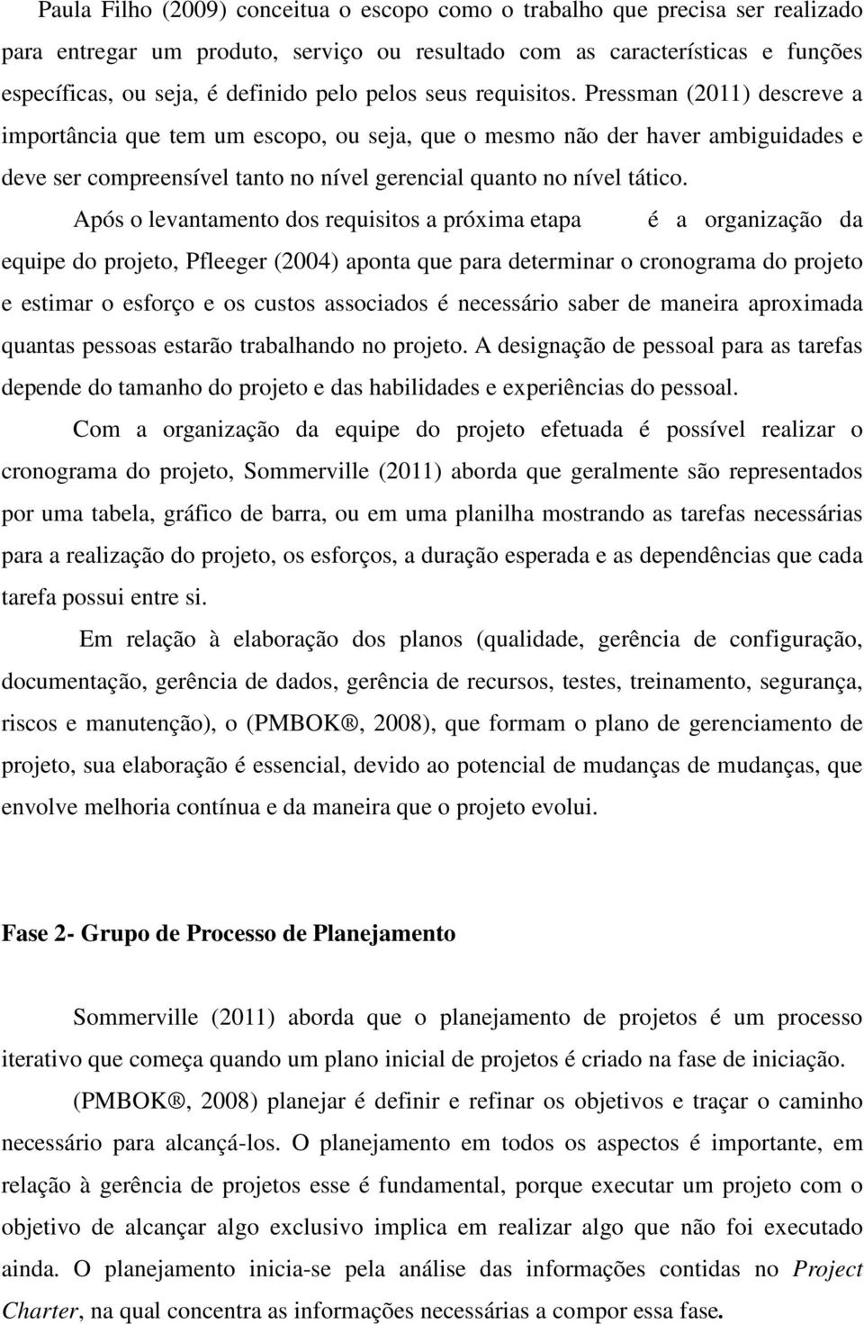 Pressman (2011) descreve a importância que tem um escopo, ou seja, que o mesmo não der haver ambiguidades e deve ser compreensível tanto no nível gerencial quanto no nível tático.