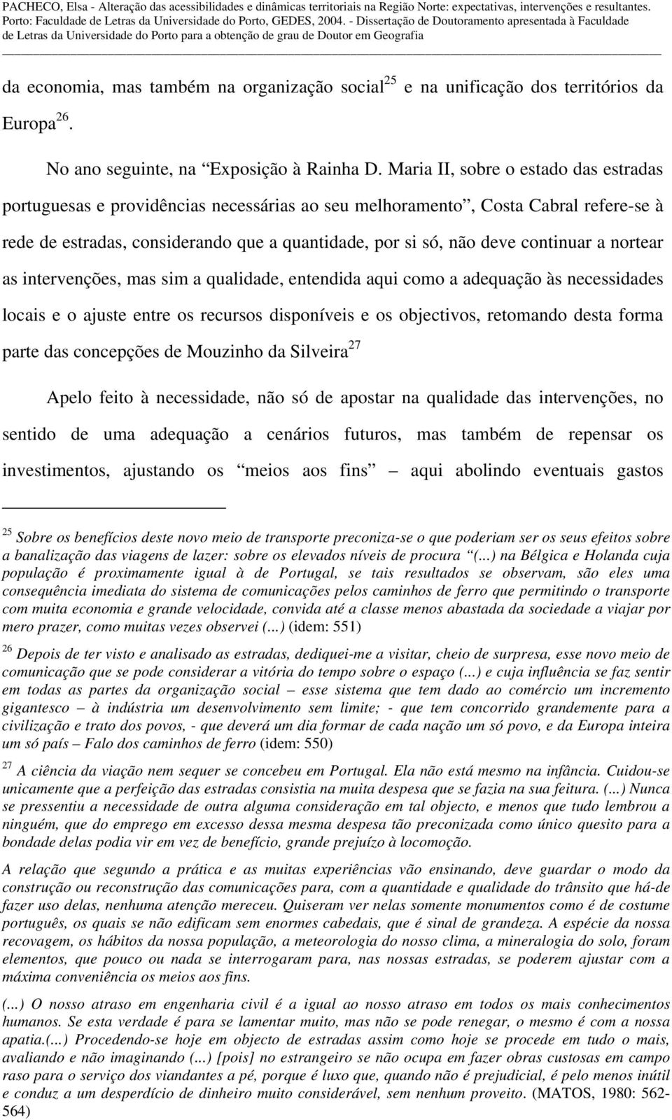 continuar a nortear as intervenções, mas sim a qualidade, entendida aqui como a adequação às necessidades locais e o ajuste entre os recursos disponíveis e os objectivos, retomando desta forma parte