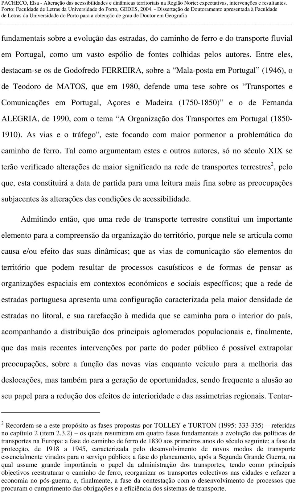 Madeira (1750-1850) e o de Fernanda ALEGRIA, de 1990, com o tema A Organização dos Transportes em Portugal (1850-1910).