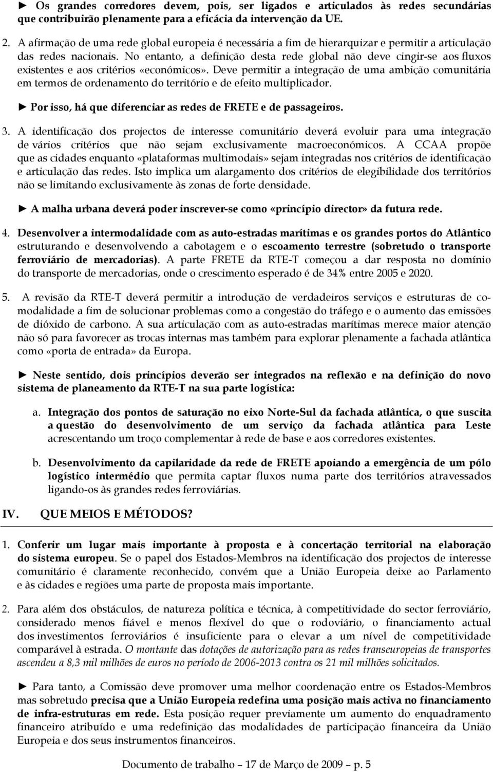 No entanto, a definição desta rede global não deve cingir-se aos fluxos existentes e aos critérios «económicos».