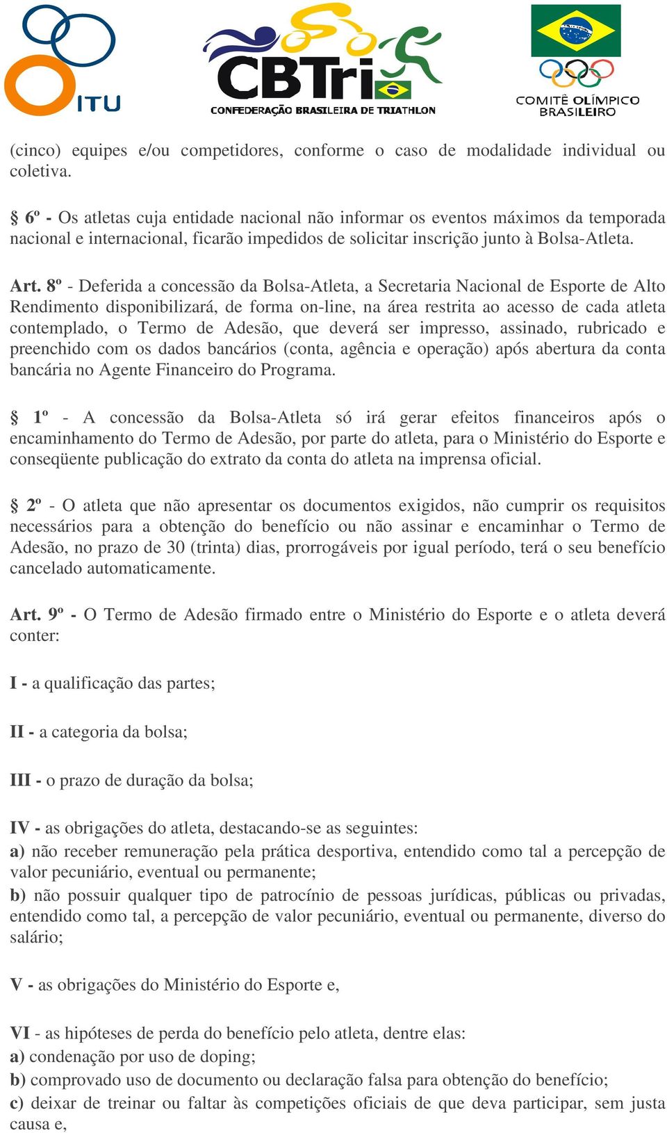 8º - Deferida a concessão da Bolsa-Atleta, a Secretaria Nacional de Esporte de Alto Rendimento disponibilizará, de forma on-line, na área restrita ao acesso de cada atleta contemplado, o Termo de