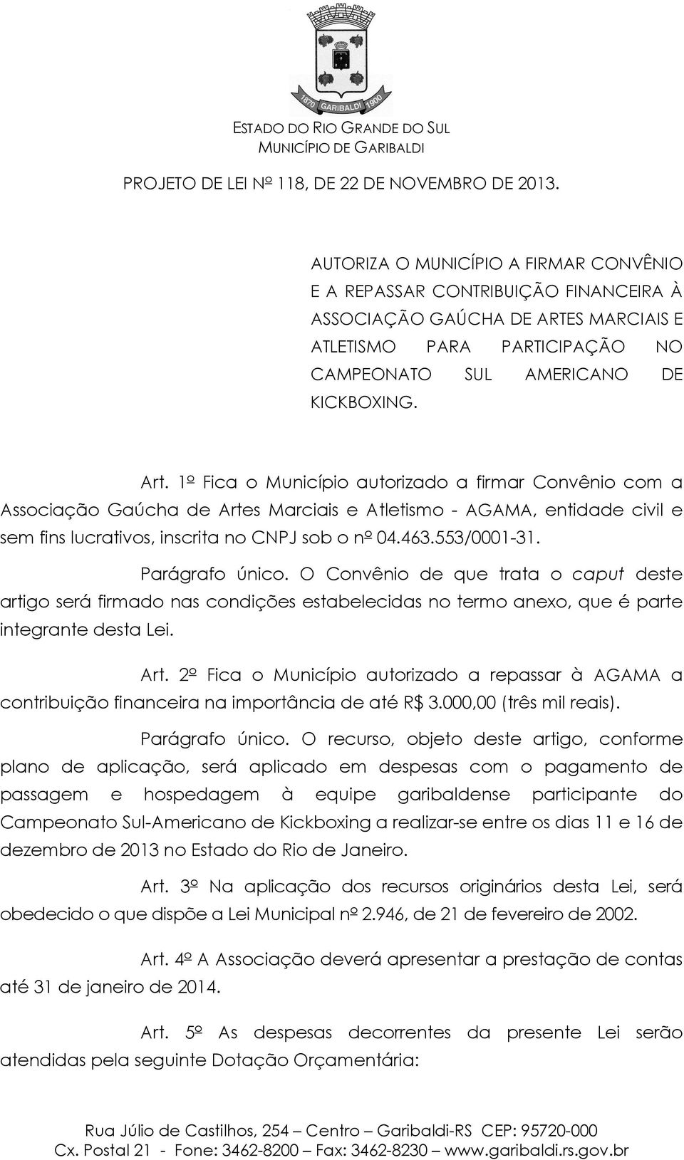 1 o Fica o Município autorizado a firmar Convênio com a Associação Gaúcha de Artes Marciais e Atletismo - AGAMA, entidade civil e sem fins lucrativos, inscrita no CNPJ sob o n o 04.463.553/0001-31.