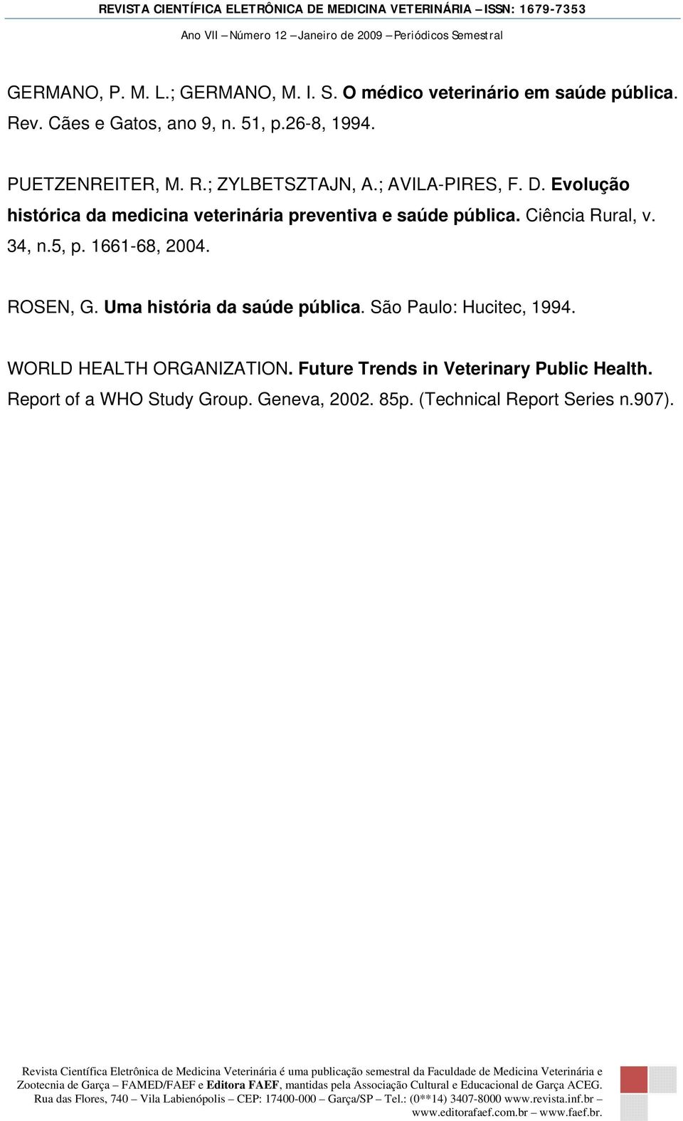 Ciência Rural, v. 34, n.5, p. 1661-68, 2004. ROSEN, G. Uma história da saúde pública. São Paulo: Hucitec, 1994.