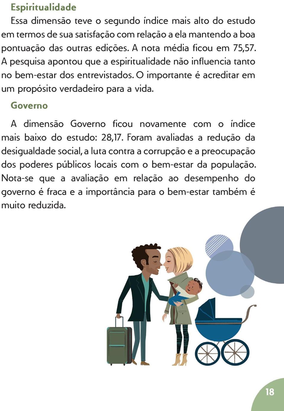 O importante é acreditar em um propósito verdadeiro para a vida. Governo A dimensão Governo ficou novamente com o índice mais baixo do estudo: 28,17.