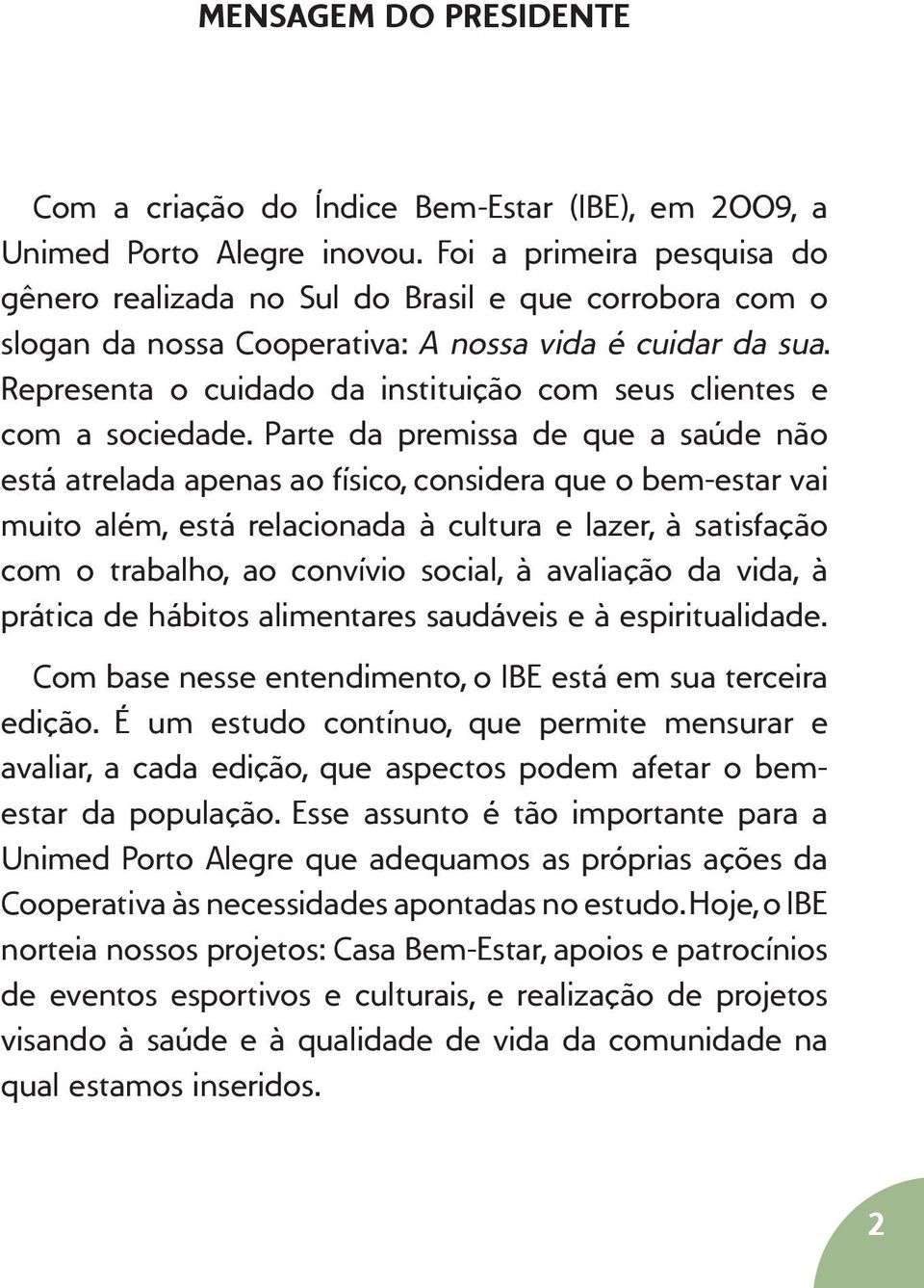 Representa o cuidado da instituição com seus clientes e com a sociedade.