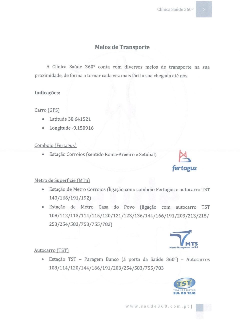 1509 16 Comboio (Ferta~us~ Estação Corroios (sentido Roma-Areeiro e Setubal) Metro de Superficie ímts~ fertagus Estação de Metro Corroios (ligação com: comboio Fertagus e autocarro TST