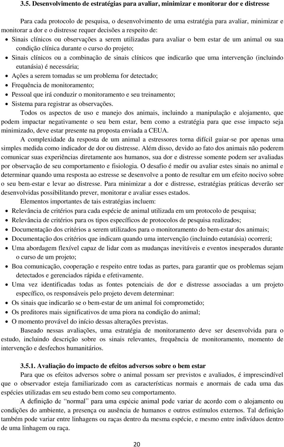 clínicos ou a combinação de sinais clínicos que indicarão que uma intervenção (incluindo eutanásia) é necessária; Ações a serem tomadas se um problema for detectado; Frequência de monitoramento;