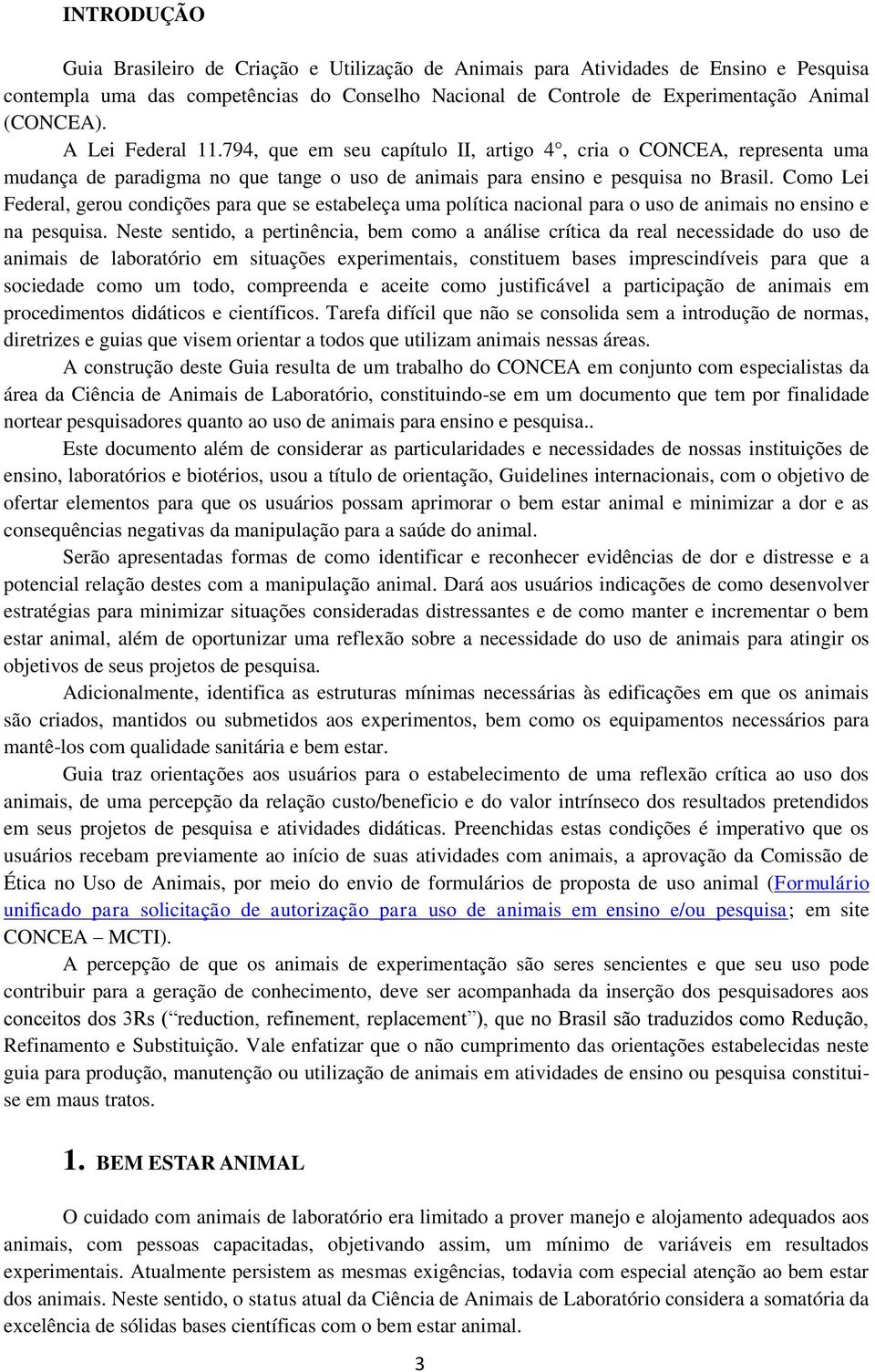 Como Lei Federal, gerou condições para que se estabeleça uma política nacional para o uso de animais no ensino e na pesquisa.