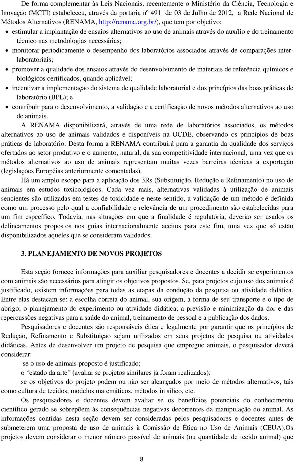 br/), que tem por objetivo: estimular a implantação de ensaios alternativos ao uso de animais através do auxílio e do treinamento técnico nas metodologias necessárias; monitorar periodicamente o