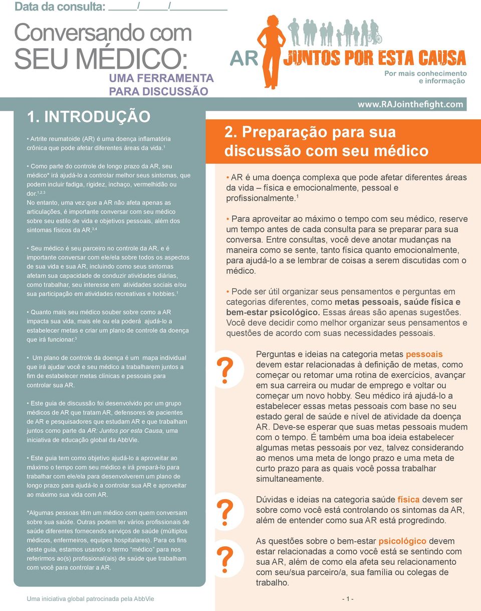 1,2,3 No entanto, uma vez que a AR não afeta apenas as articulações, é importante conversar com seu médico sobre seu estilo de vida e objetivos pessoais, além dos sintomas físicos da AR.