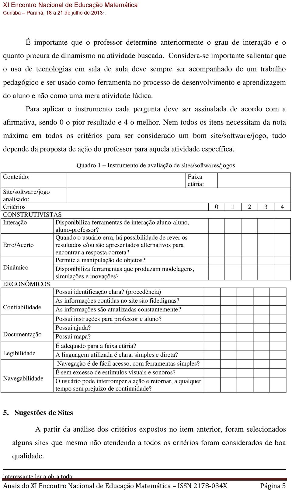 aprendizagem do aluno e não como uma mera atividade lúdica. Para aplicar o instrumento cada pergunta deve ser assinalada de acordo com a afirmativa, sendo 0 o pior resultado e 4 o melhor.