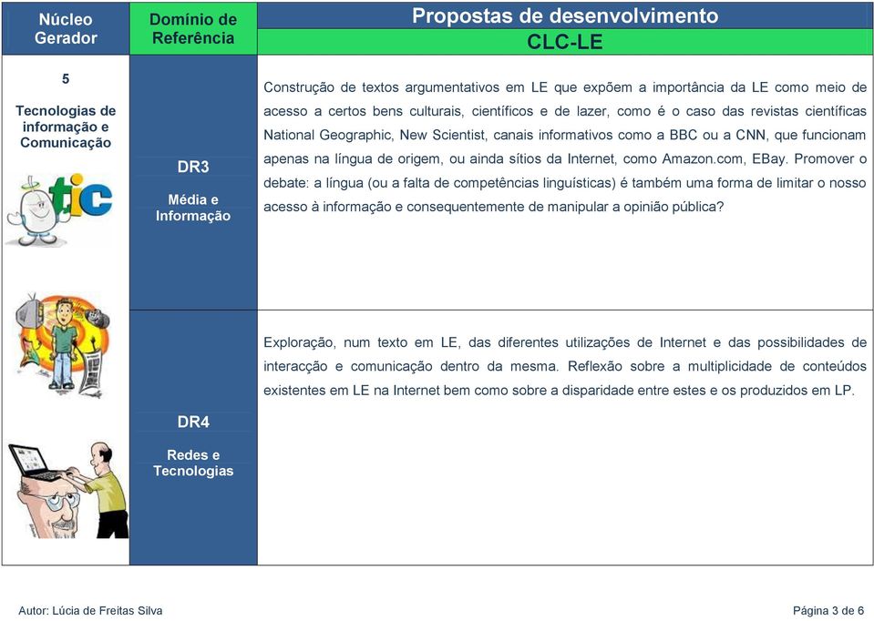 Amazon.com, EBay. Promover o debate: a língua (ou a falta de competências linguísticas) é também uma forma de limitar o nosso acesso à informação e consequentemente de manipular a opinião pública?