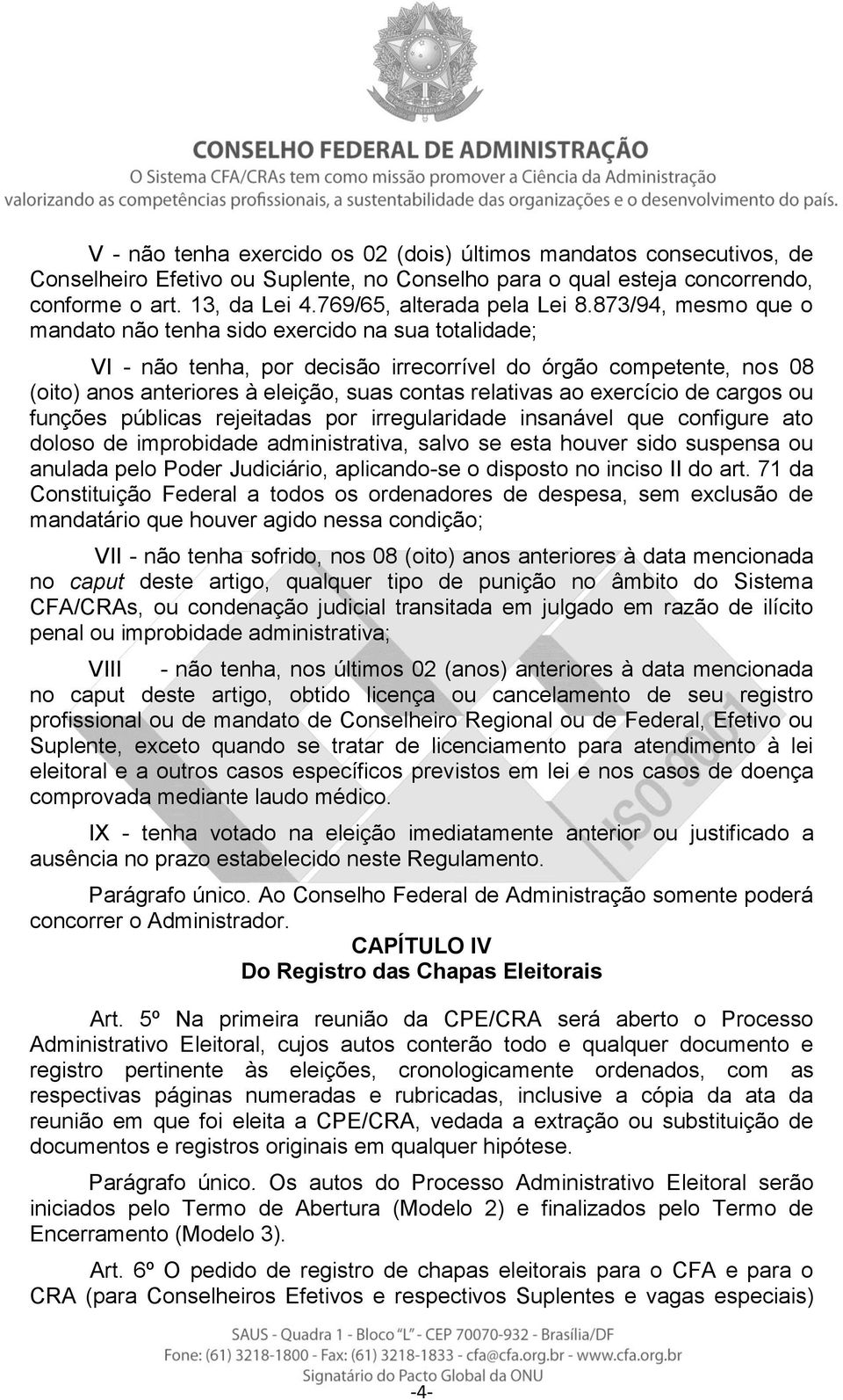 873/94, mesmo que o mandato não tenha sido exercido na sua totalidade; VI - não tenha, por decisão irrecorrível do órgão competente, nos 08 (oito) anos anteriores à eleição, suas contas relativas ao