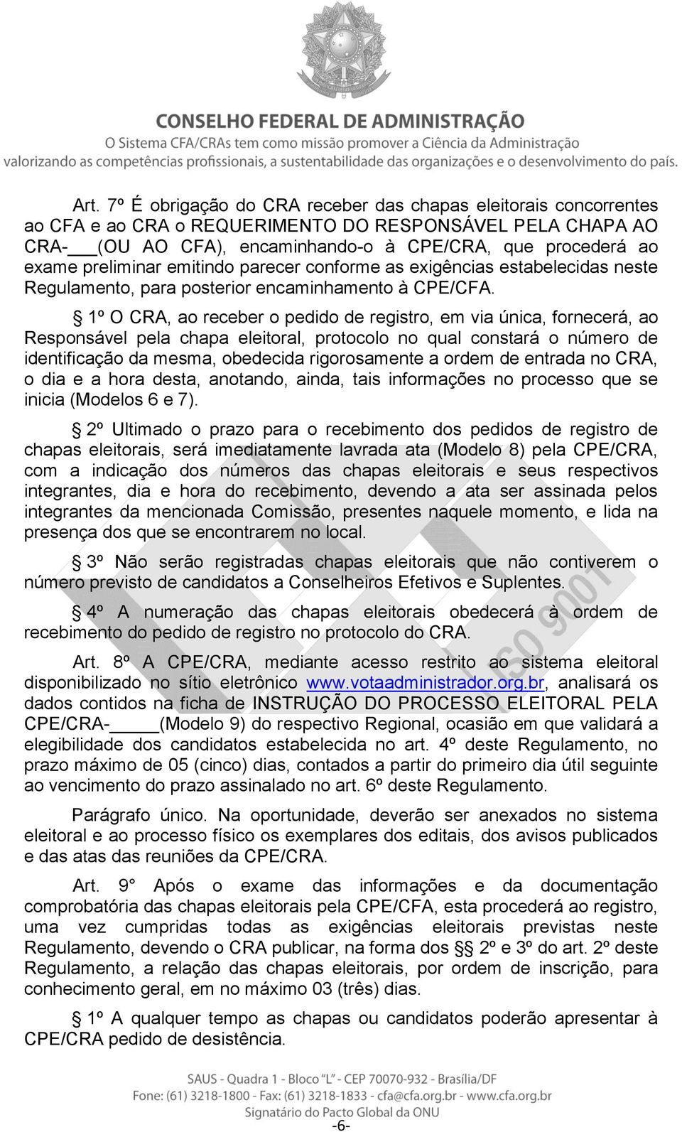 1º O CRA, ao receber o pedido de registro, em via única, fornecerá, ao Responsável pela chapa eleitoral, protocolo no qual constará o número de identificação da mesma, obedecida rigorosamente a ordem