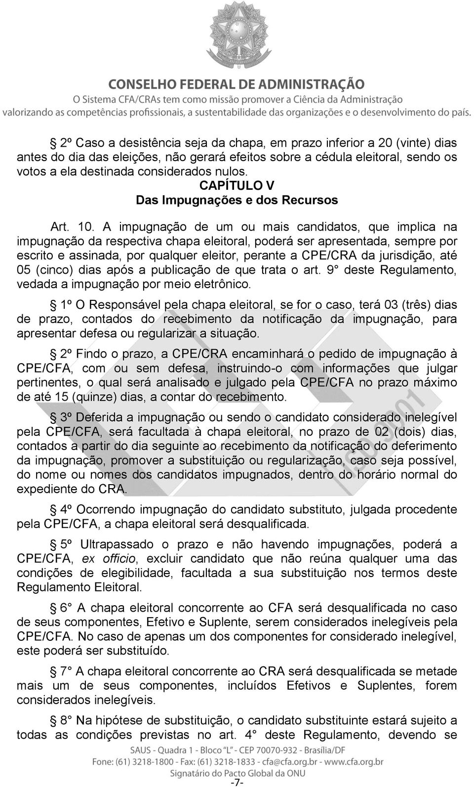 A impugnação de um ou mais candidatos, que implica na impugnação da respectiva chapa eleitoral, poderá ser apresentada, sempre por escrito e assinada, por qualquer eleitor, perante a CPE/CRA da