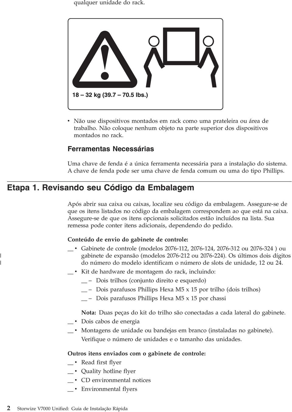 Reisando seu Código da Embalagem Após abrir sua caixa ou caixas, localize seu código da embalagem. Assegure-se de que os itens listados no código da embalagem correspondem ao que está na caixa.