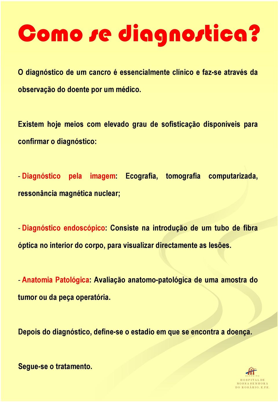 ressonância magnética nuclear; - Diagnóstico endoscópico: Consiste na introdução de um tubo de fibra óptica no interior do corpo, para visualizar directamente as