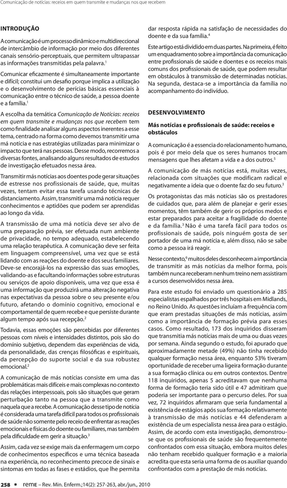 1 Comunicar eficazmente é simultaneamente importante e difícil; constitui um desafio porque implica a utilização e o desenvolvimento de perícias básicas essenciais à comunicação entre o técnico de